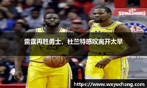 雷霆再胜勇士，杜兰特感叹离开太早