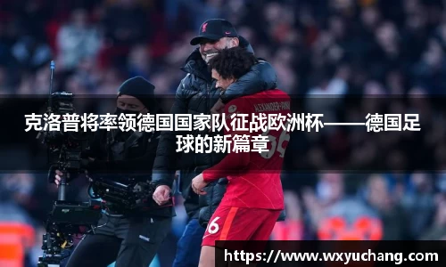 克洛普将率领德国国家队征战欧洲杯——德国足球的新篇章