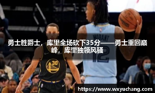 勇士胜爵士，库里全场砍下35分——勇士重回巅峰，库里独领风骚