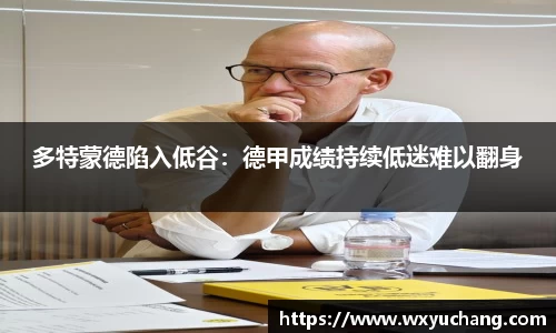 多特蒙德陷入低谷：德甲成绩持续低迷难以翻身