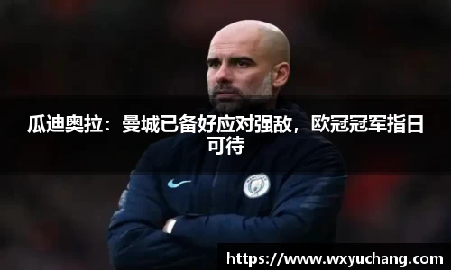 瓜迪奥拉：曼城已备好应对强敌，欧冠冠军指日可待