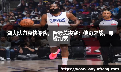 湖人队力克快船队，晋级总决赛：传奇之战，荣耀加冕