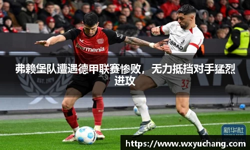 弗赖堡队遭遇德甲联赛惨败，无力抵挡对手猛烈进攻