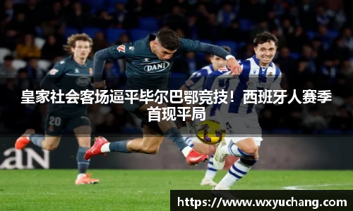 皇家社会客场逼平毕尔巴鄂竞技！西班牙人赛季首现平局
