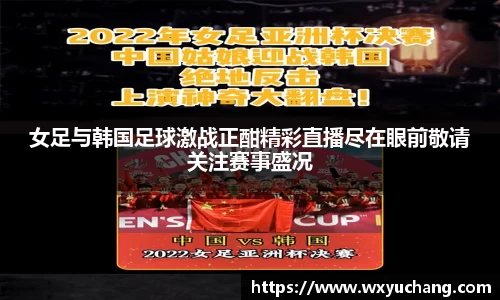 女足与韩国足球激战正酣精彩直播尽在眼前敬请关注赛事盛况