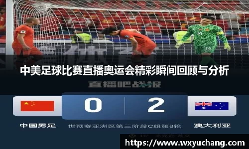 中美足球比赛直播奥运会精彩瞬间回顾与分析