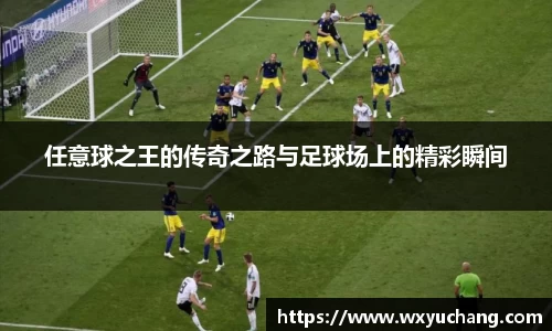 任意球之王的传奇之路与足球场上的精彩瞬间