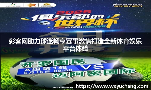 彩客网助力球迷畅享赛事激情打造全新体育娱乐平台体验