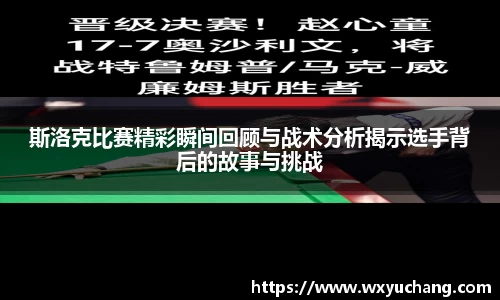斯洛克比赛精彩瞬间回顾与战术分析揭示选手背后的故事与挑战