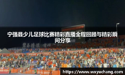 宁强县少儿足球比赛精彩直播全程回顾与精彩瞬间分享