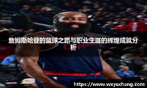 詹姆斯哈登的篮球之路与职业生涯的辉煌成就分析