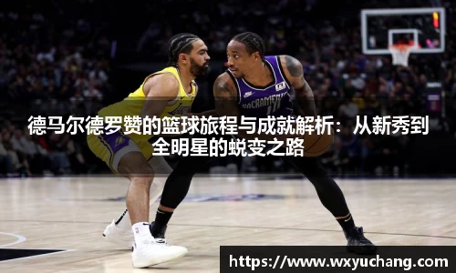 德马尔德罗赞的篮球旅程与成就解析：从新秀到全明星的蜕变之路