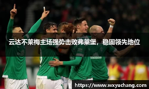 云达不莱梅主场强势击败弗莱堡，稳固领先地位